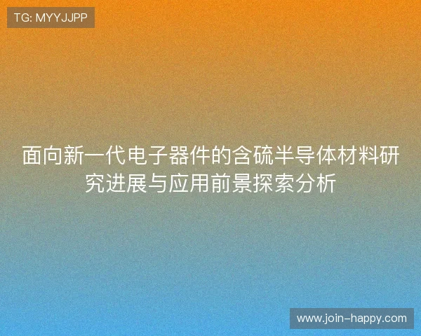面向新一代电子器件的含硫半导体材料研究进展与应用前景探索分析